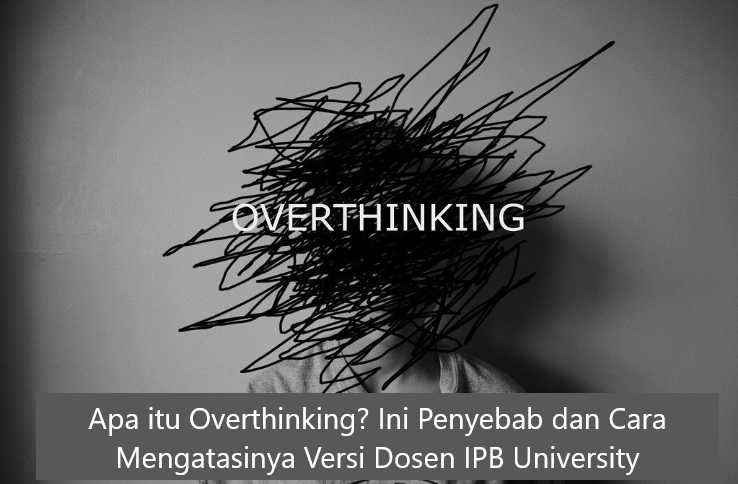 Apa itu Overthinking Ini Penyebab dan Cara Mengatasinya Versi Dosen IPB University