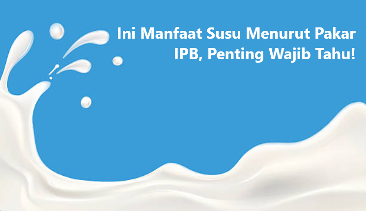 Ini Manfaat Susu Menurut Pakar IPB, Penting Wajib Tahu!