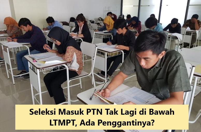 Seleksi Masuk PTN Tak Lagi di Bawah LTMPT, Ada Penggantinya